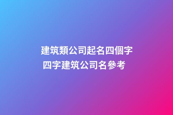 建筑類公司起名四個字 四字建筑公司名參考-第1張-公司起名-玄機派